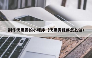 沧州制作优惠卷的小程序（优惠券程序怎么做）