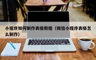 沧州小程序如何制作表格教程（微信小程序表格怎么制作）